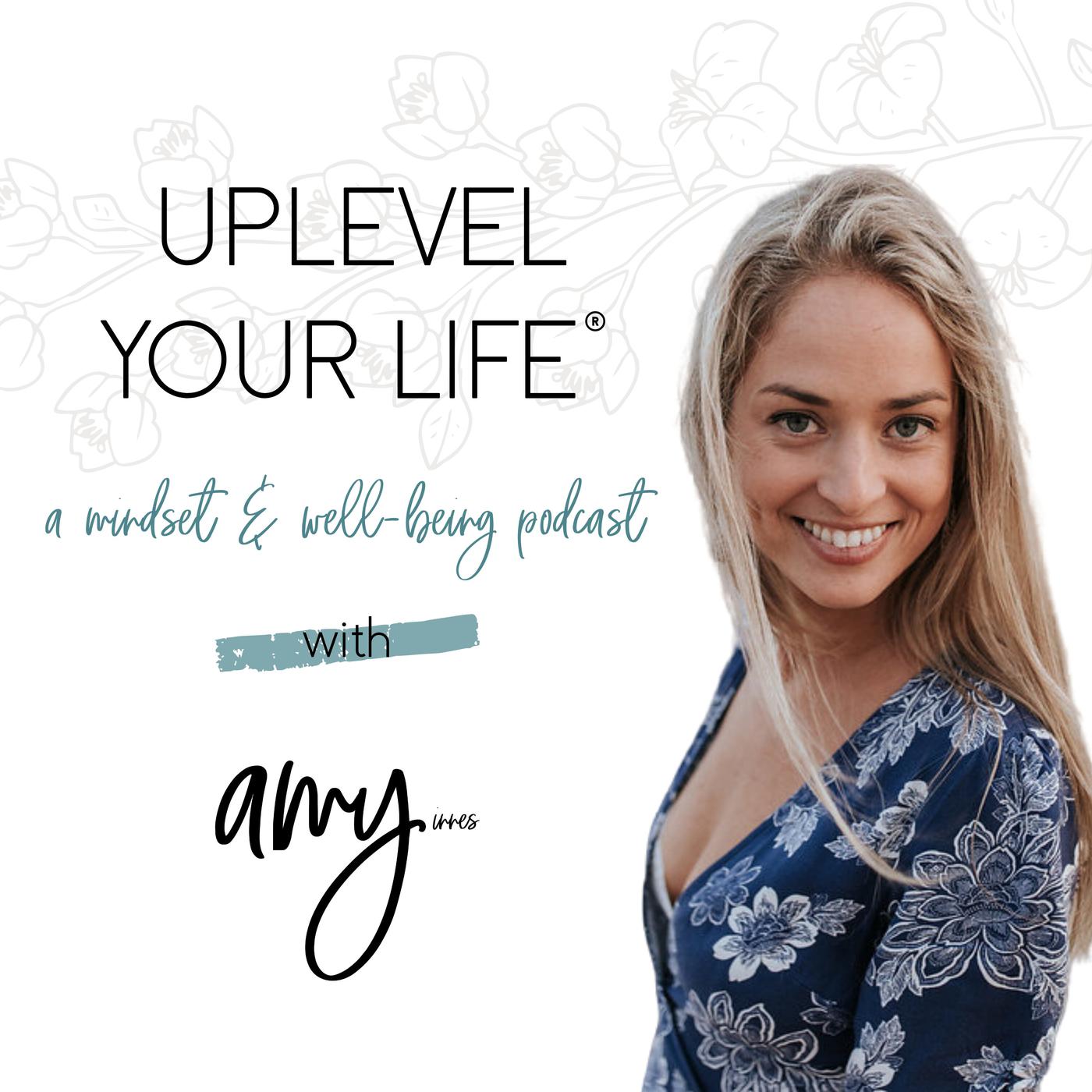 Uplevel Your Life: Mindset and Wellbeing with Amy